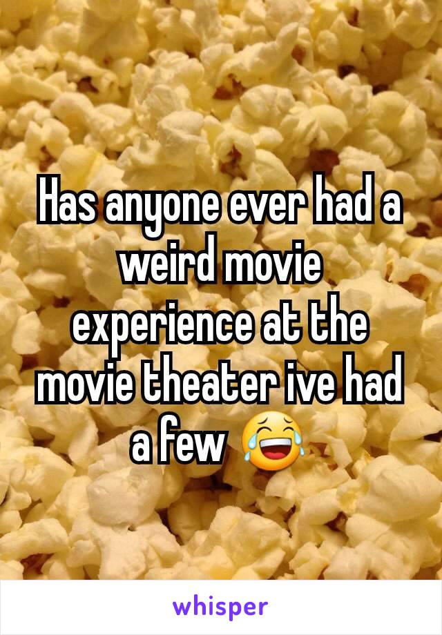 Has anyone ever had a weird movie experience at the movie theater ive had a few 😂