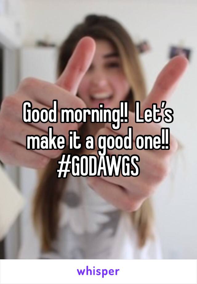 Good morning!!  Let’s make it a good one!!  
#GODAWGS