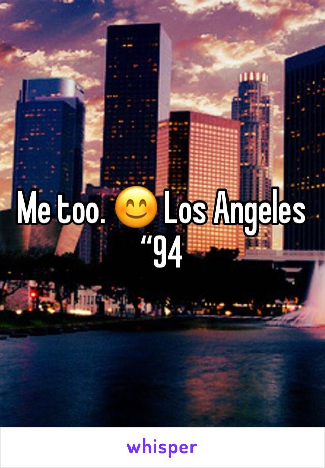 Me too. 😊 Los Angeles “94