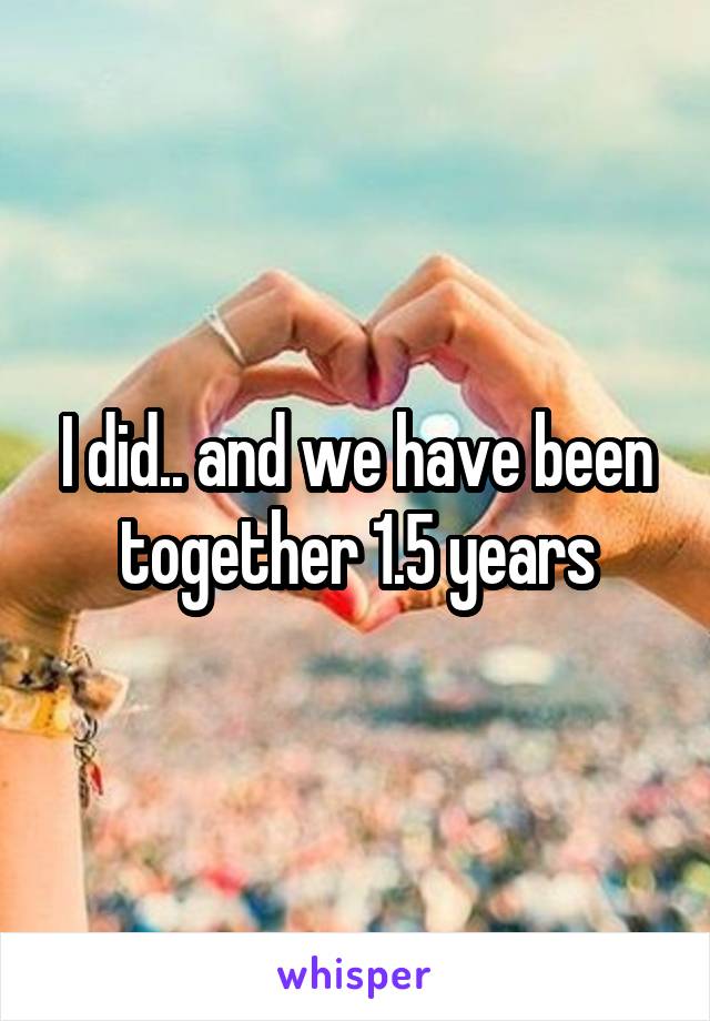 I did.. and we have been together 1.5 years