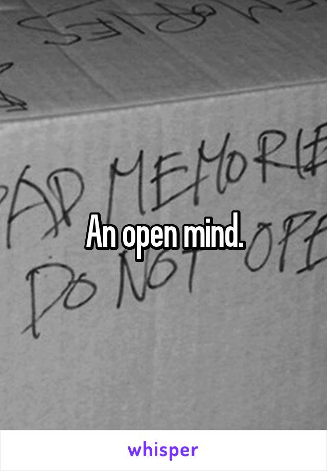 An open mind.