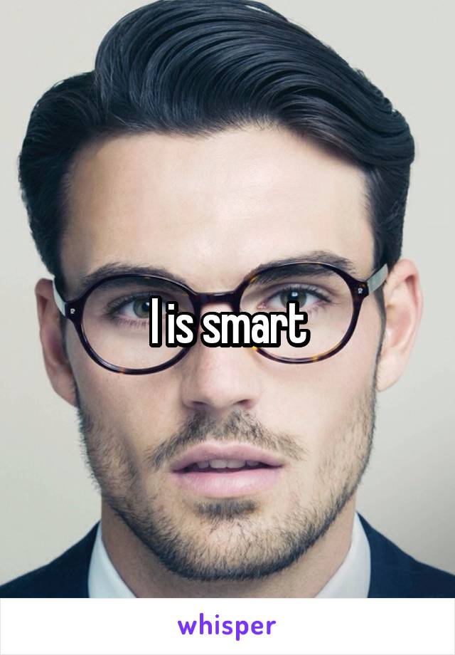 I is smart