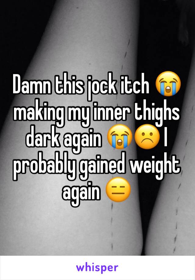 Damn this jock itch 😭 making my inner thighs dark again 😭☹️ I probably gained weight again 😑