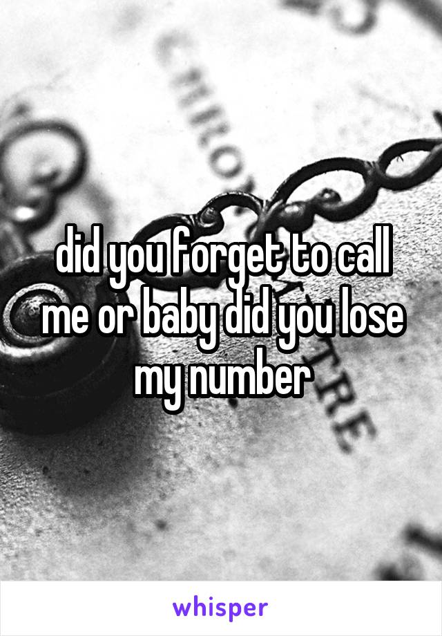 did you forget to call me or baby did you lose my number