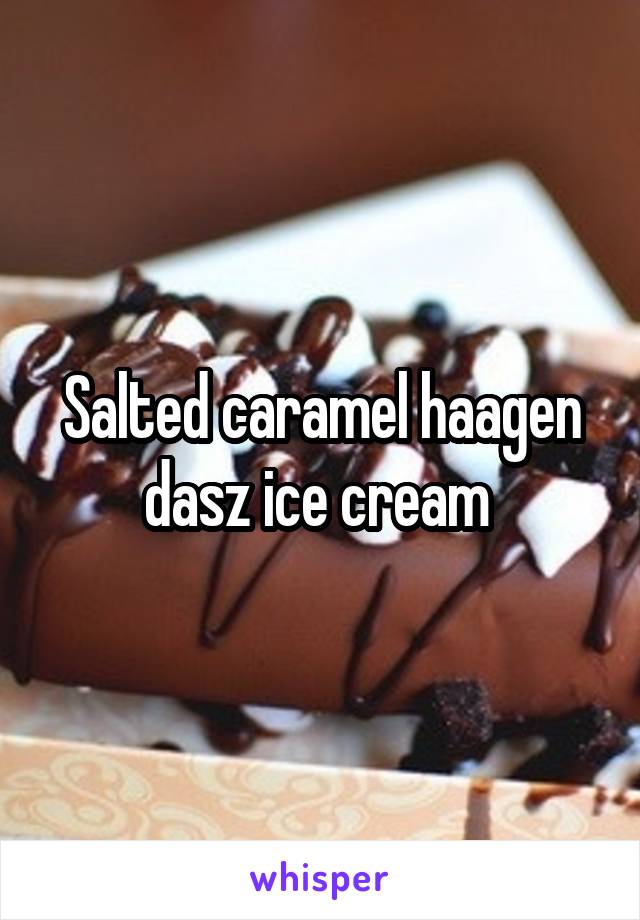 Salted caramel haagen dasz ice cream 
