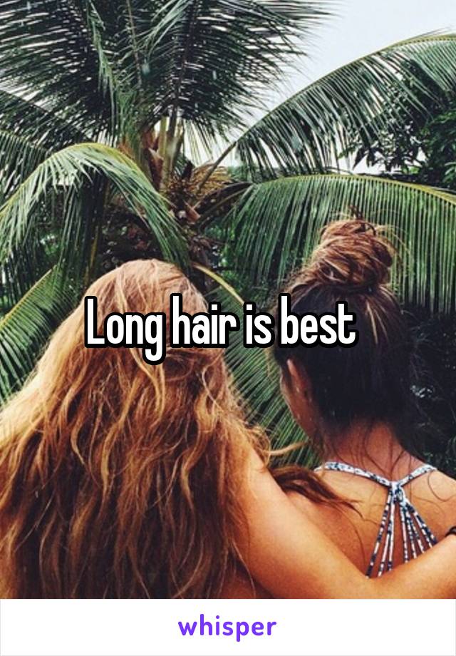 Long hair is best  