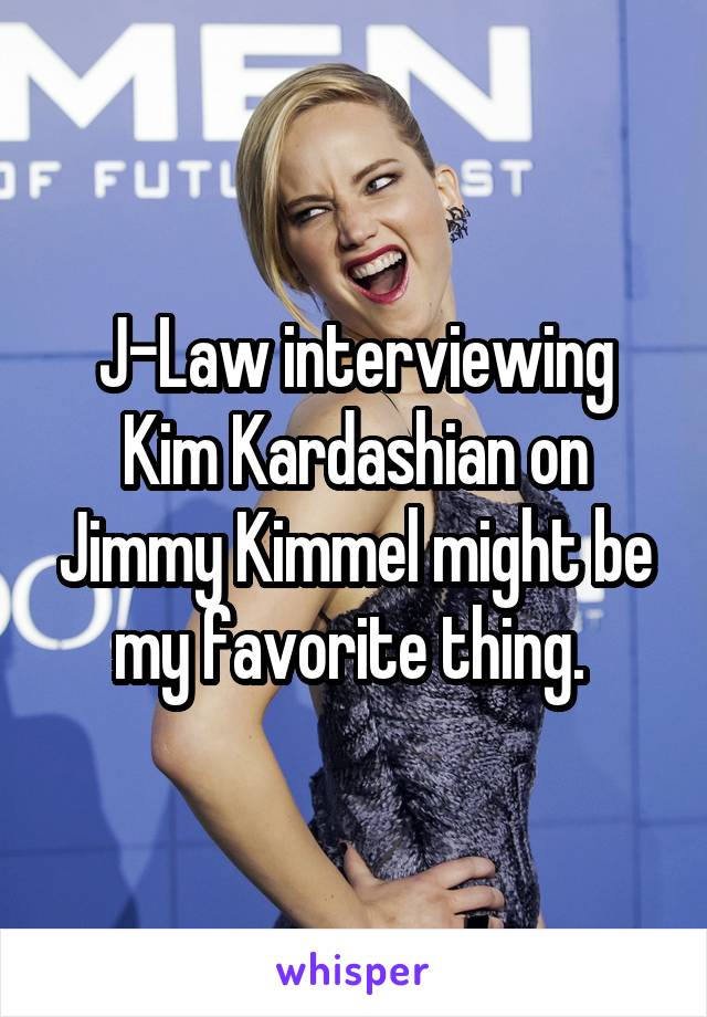 J-Law interviewing Kim Kardashian on Jimmy Kimmel might be my favorite thing. 