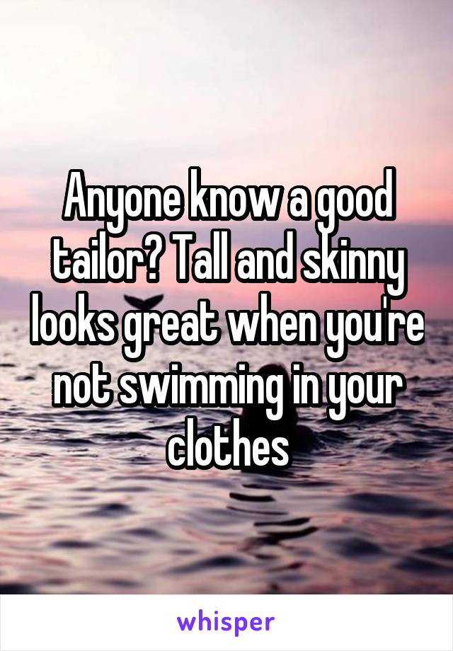 Anyone know a good tailor? Tall and skinny looks great when you're not swimming in your clothes