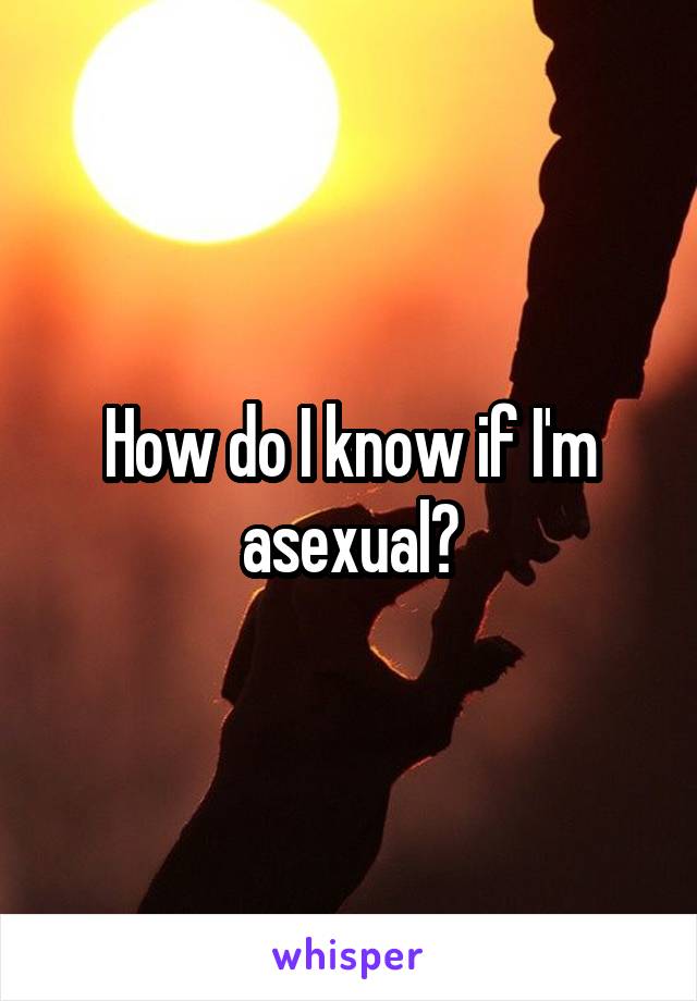 How do I know if I'm asexual?