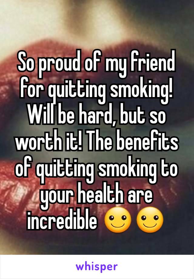 So proud of my friend for quitting smoking!
Will be hard, but so worth it! The benefits of quitting smoking to your health are incredible ☺☺