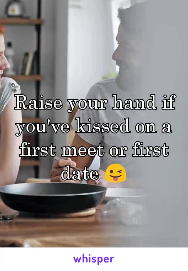 Raise your hand if you've kissed on a first meet or first date 😜