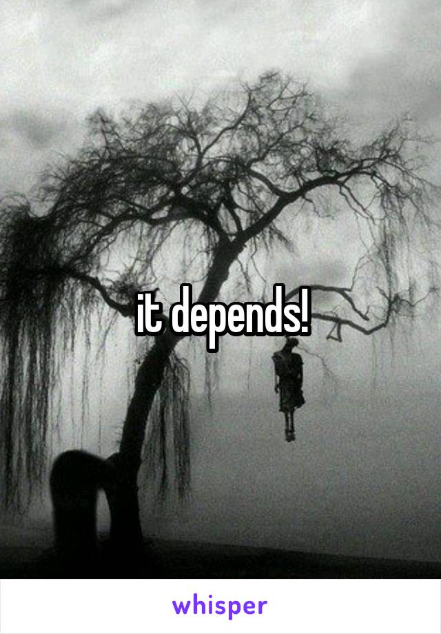 it depends!