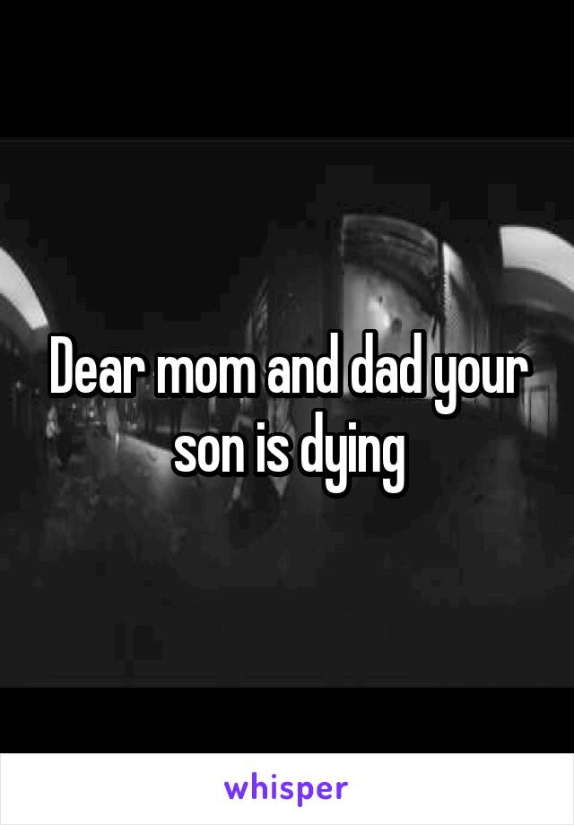 Dear mom and dad your son is dying
