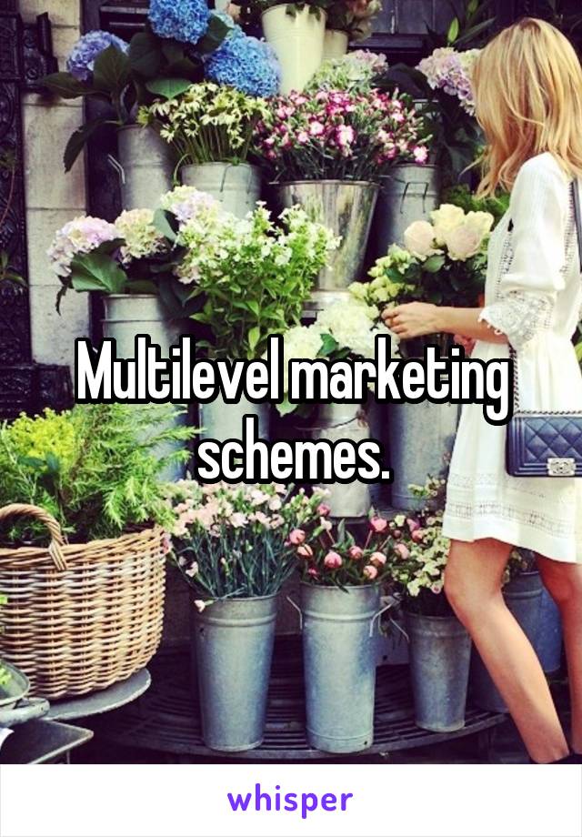 Multilevel marketing schemes.