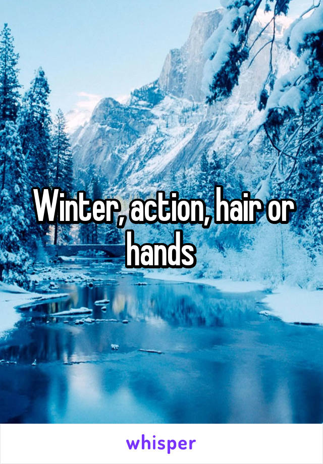 Winter, action, hair or hands 