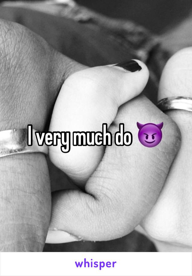 I very much do 😈