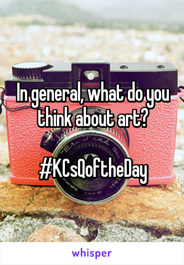 In general, what do you think about art?

#KCsQoftheDay