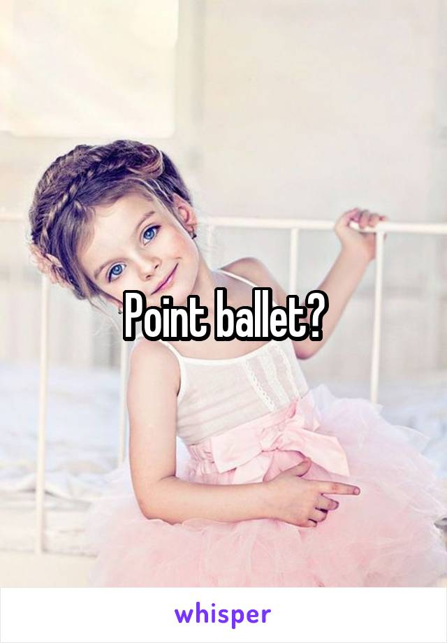 Point ballet?