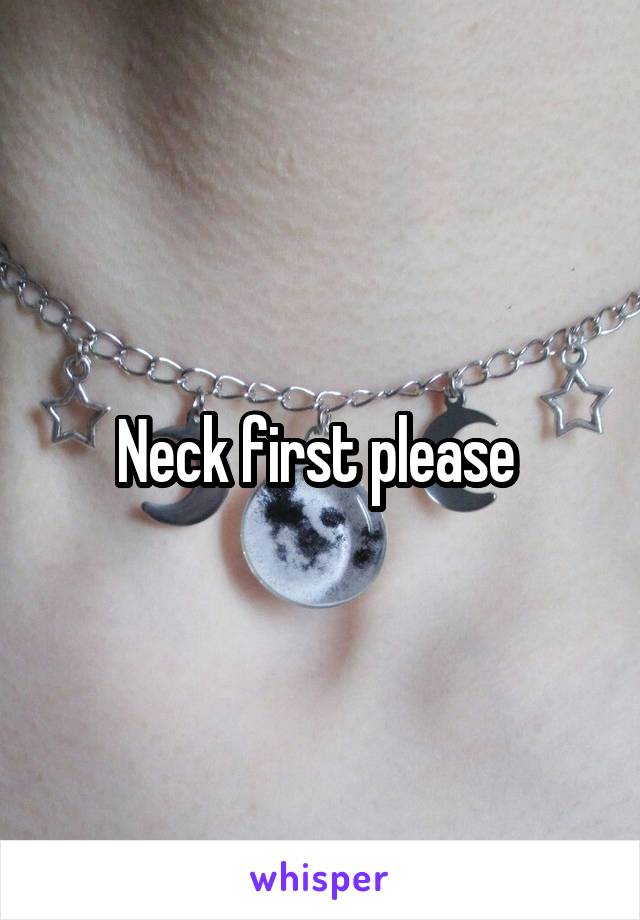 Neck first please 