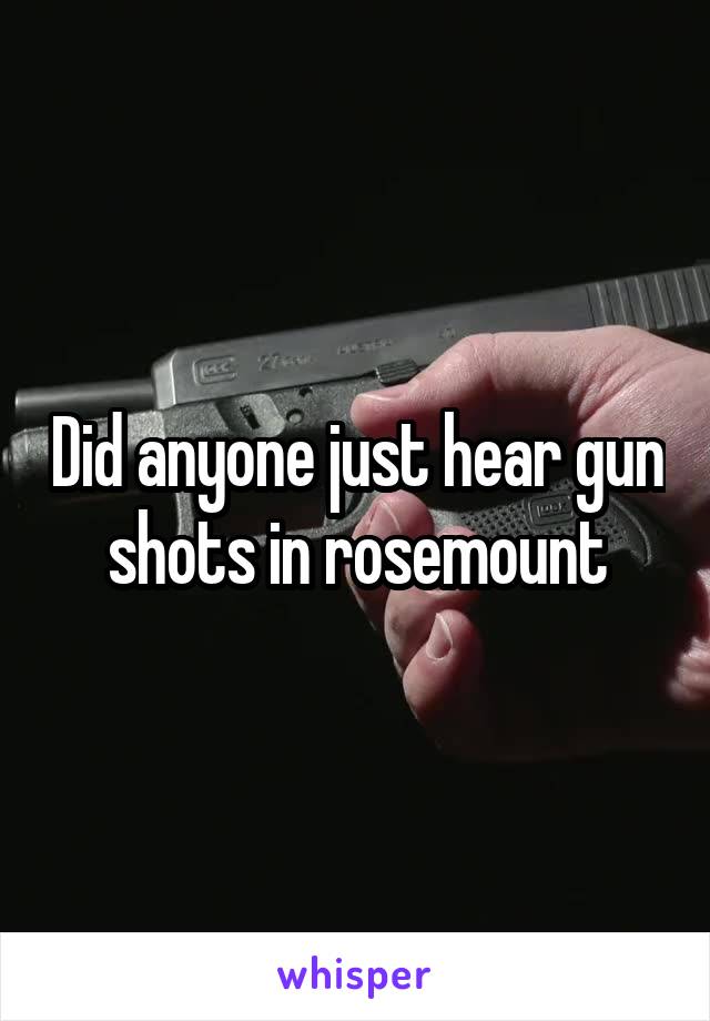 Did anyone just hear gun shots in rosemount