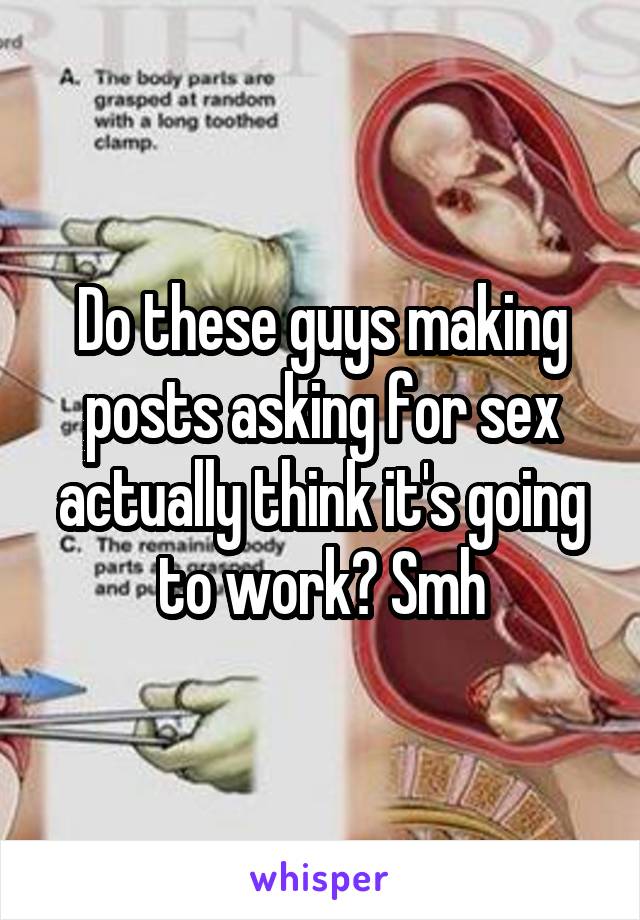 Do these guys making posts asking for sex actually think it's going to work? Smh