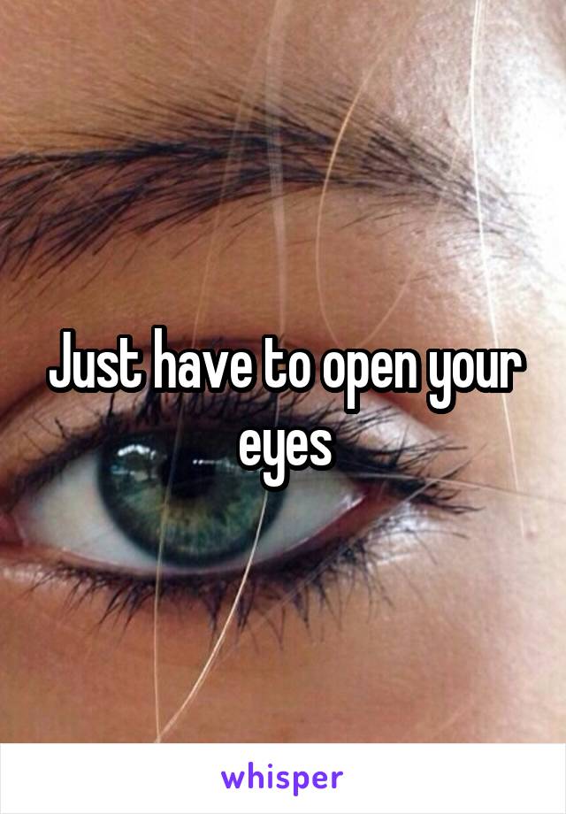 Just have to open your eyes