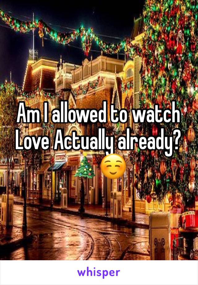 Am I allowed to watch Love Actually already? 🎄☺️