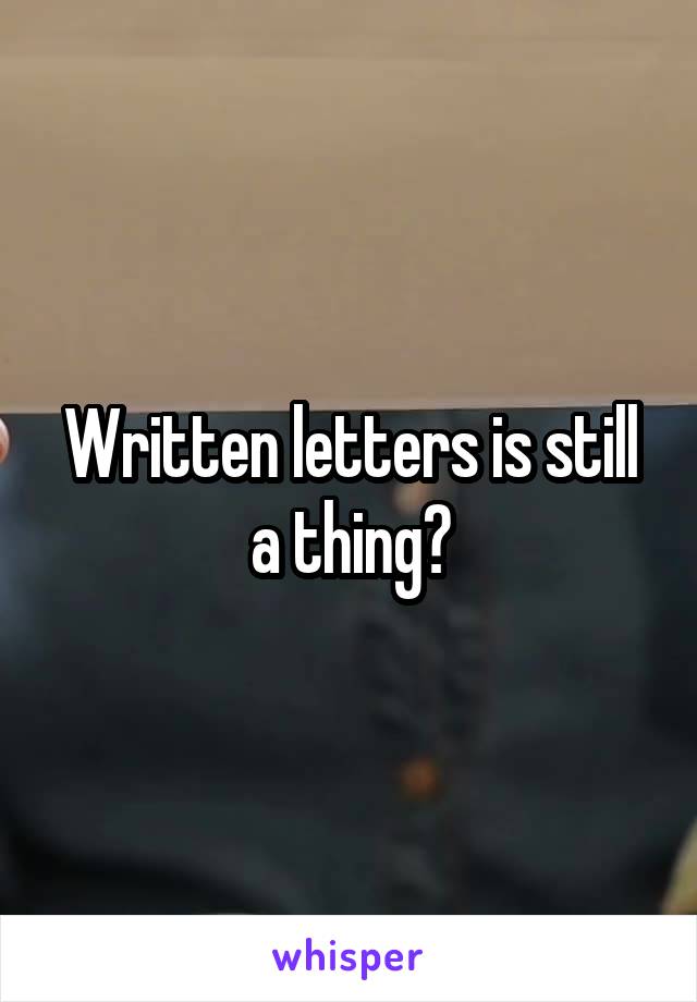 Written letters is still a thing?