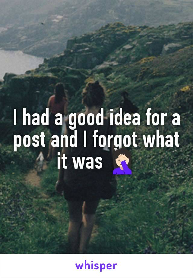 I had a good idea for a post and I forgot what it was 🤦🏻