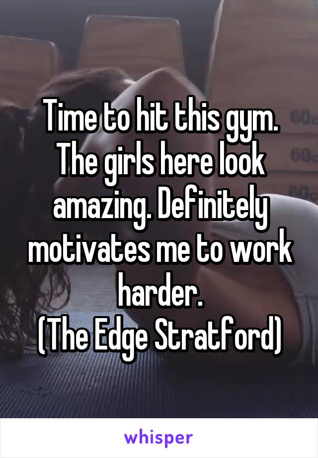 Time to hit this gym. The girls here look amazing. Definitely motivates me to work harder.
(The Edge Stratford)