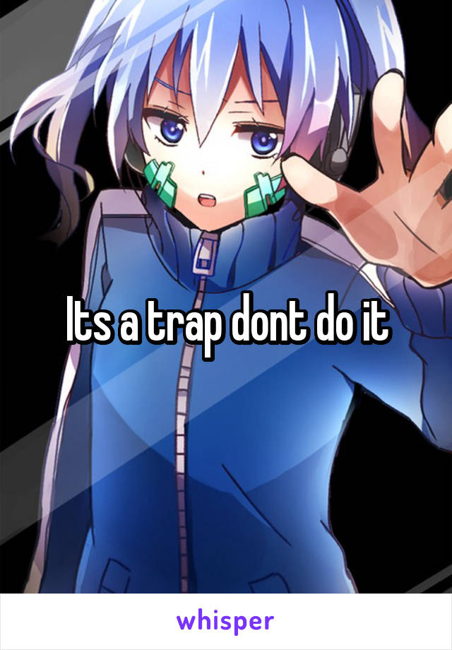 Its a trap dont do it
