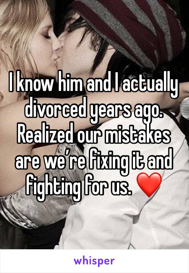 I know him and I actually divorced years ago. Realized our mistakes are we’re fixing it and fighting for us. ❤️