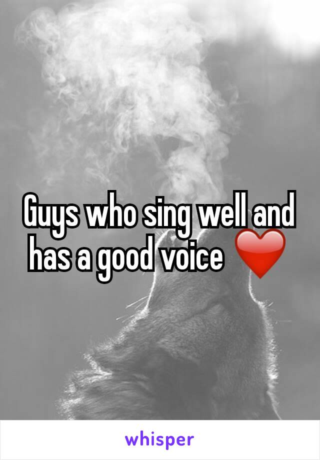 Guys who sing well and has a good voice ❤