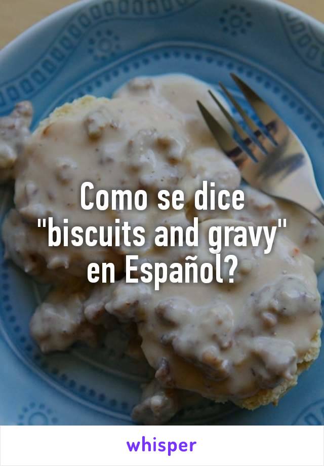 Como se dice "biscuits and gravy" en Español?