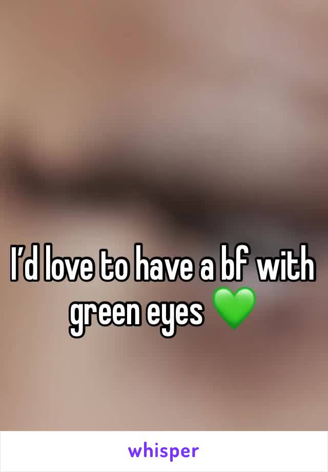 I’d love to have a bf with green eyes 💚