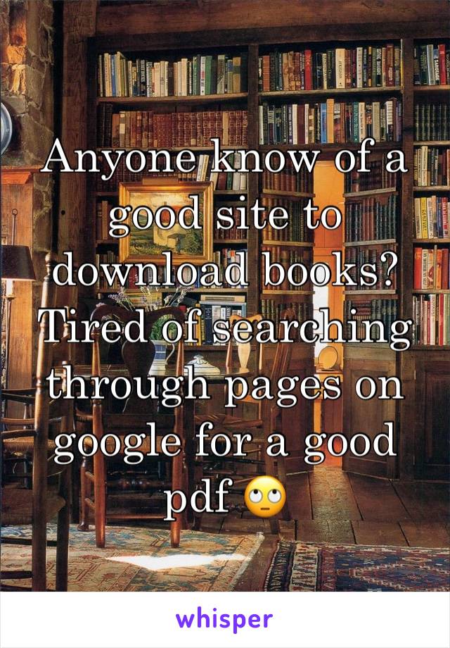 Anyone know of a good site to download books? Tired of searching through pages on google for a good pdf 🙄