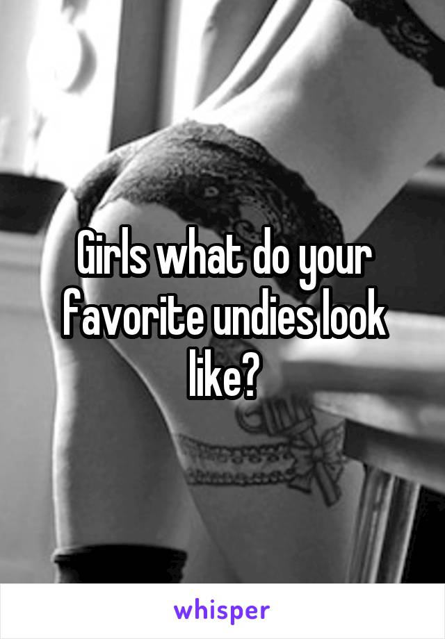 Girls what do your favorite undies look like?