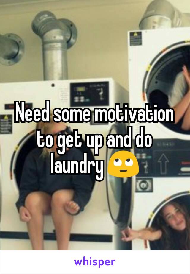 Need some motivation to get up and do laundry 🙄