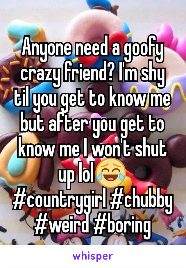 Anyone need a goofy crazy friend? I'm shy til you get to know me but after you get to know me I won't shut up lol😂 #countrygirl #chubby #weird #boring