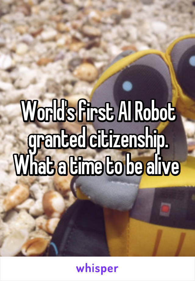 World's first AI Robot granted citizenship. What a time to be alive 