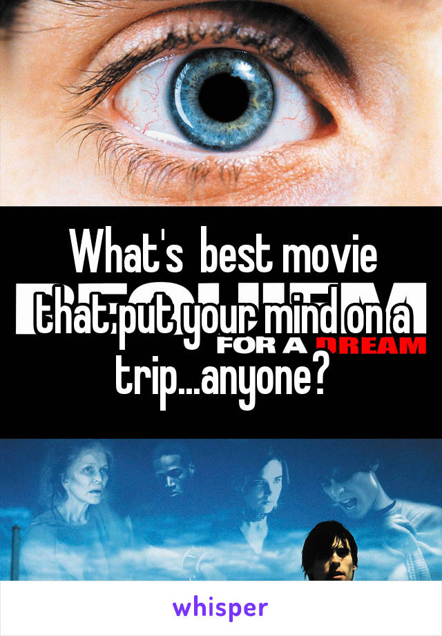 What's  best movie that put your mind on a trip...anyone?