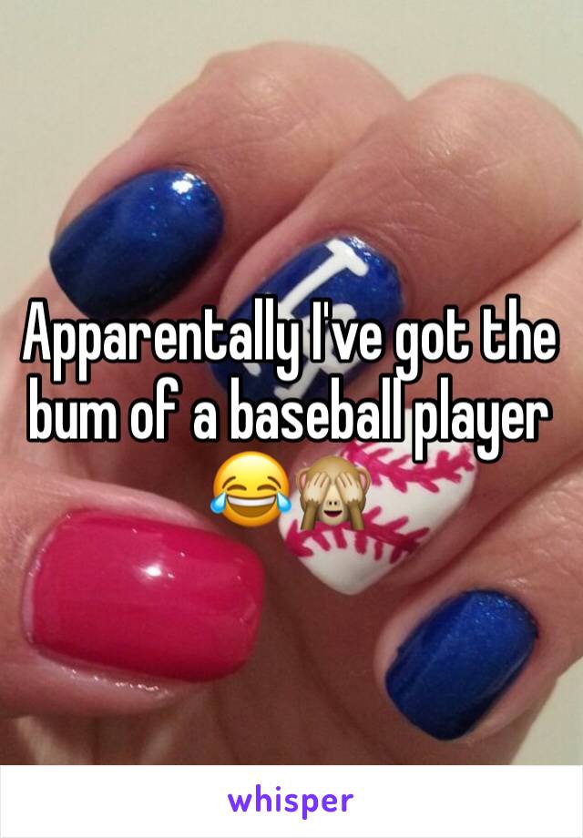 Apparentally I've got the bum of a baseball player 😂🙈