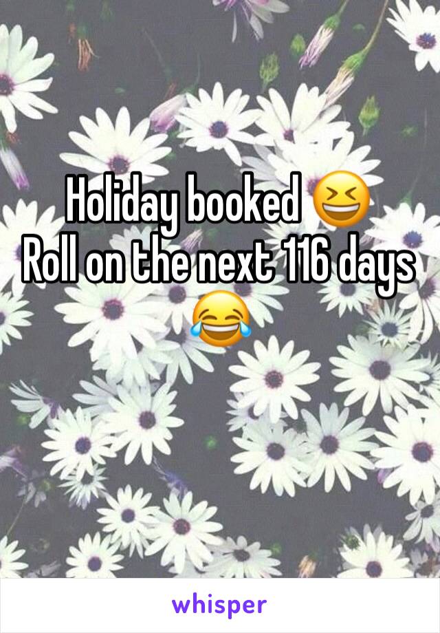 Holiday booked 😆
Roll on the next 116 days 
😂