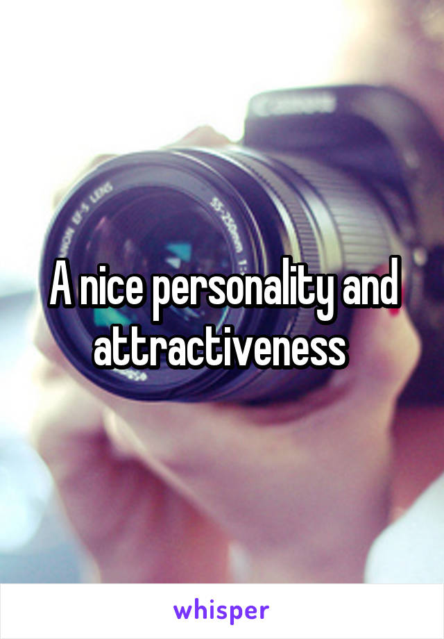 A nice personality and attractiveness 