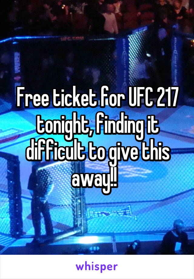 Free ticket for UFC 217 tonight, finding it difficult to give this away!!  
