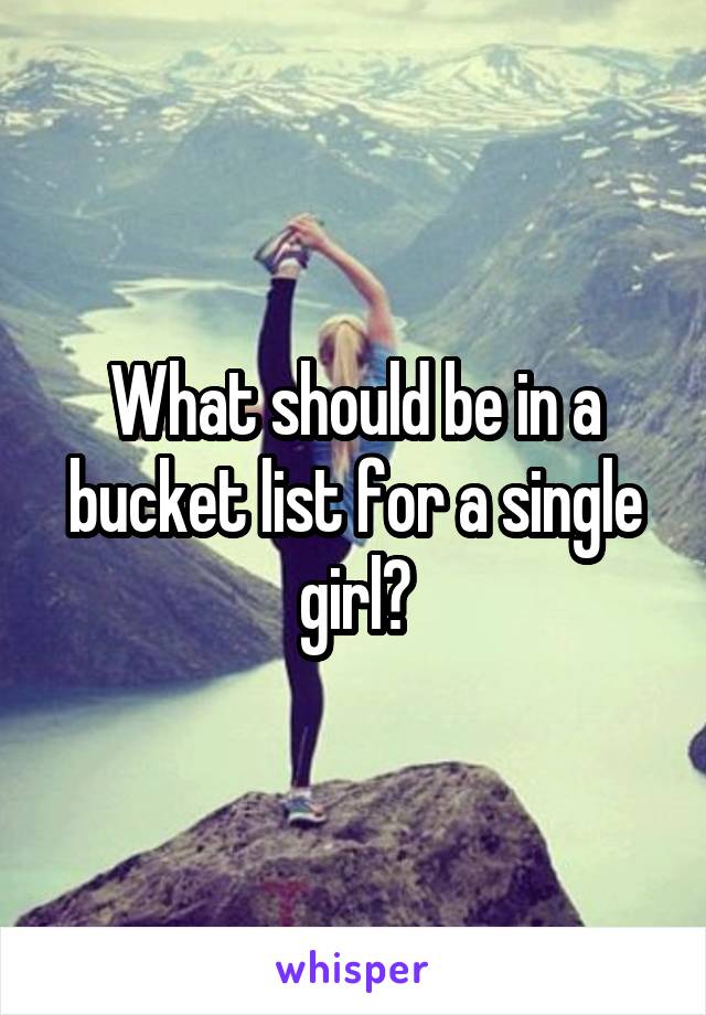 What should be in a bucket list for a single girl?