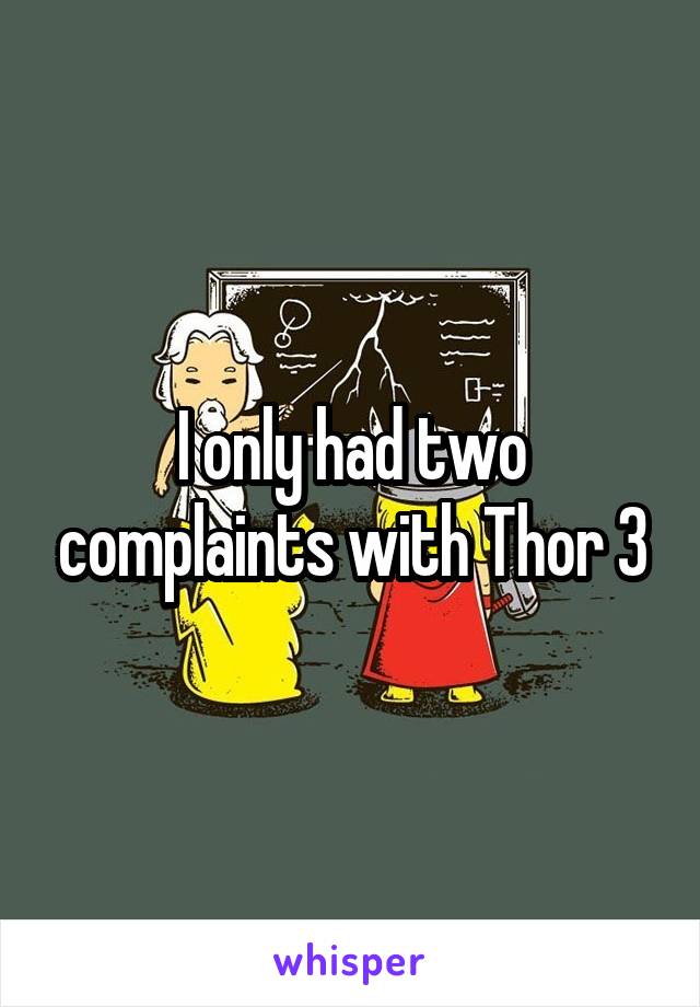 I only had two complaints with Thor 3
