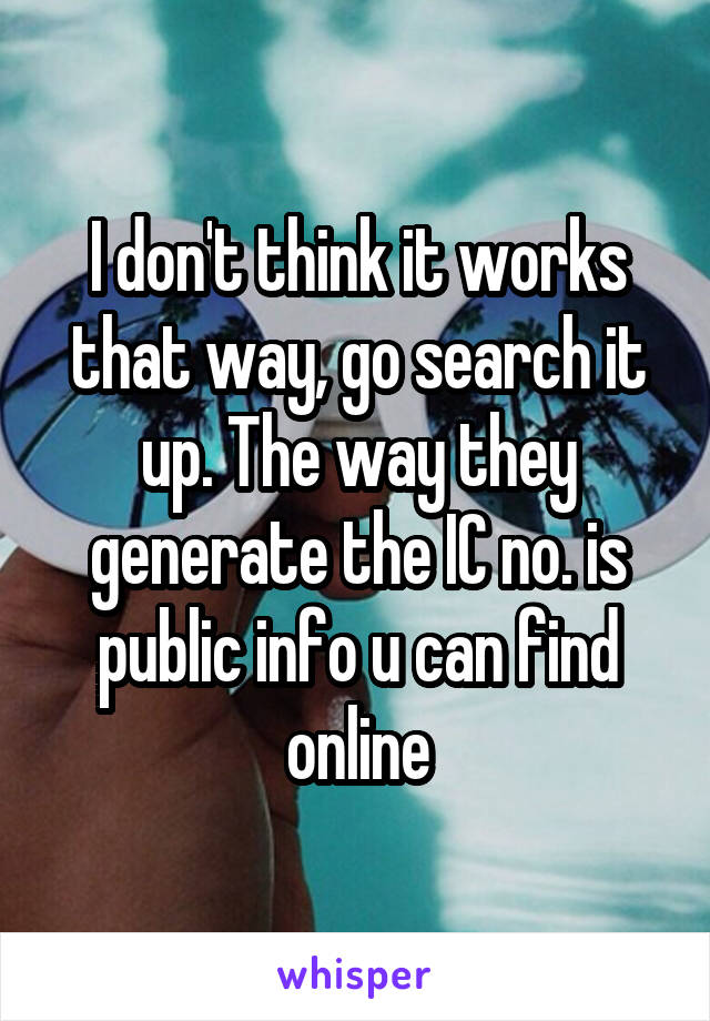 I don't think it works that way, go search it up. The way they generate the IC no. is public info u can find online
