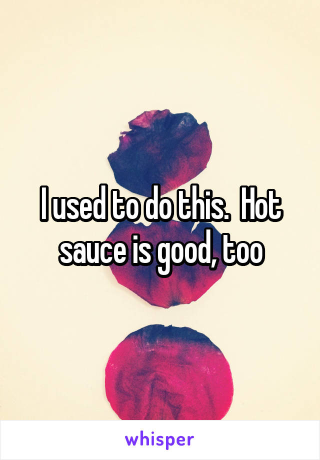 I used to do this.  Hot sauce is good, too
