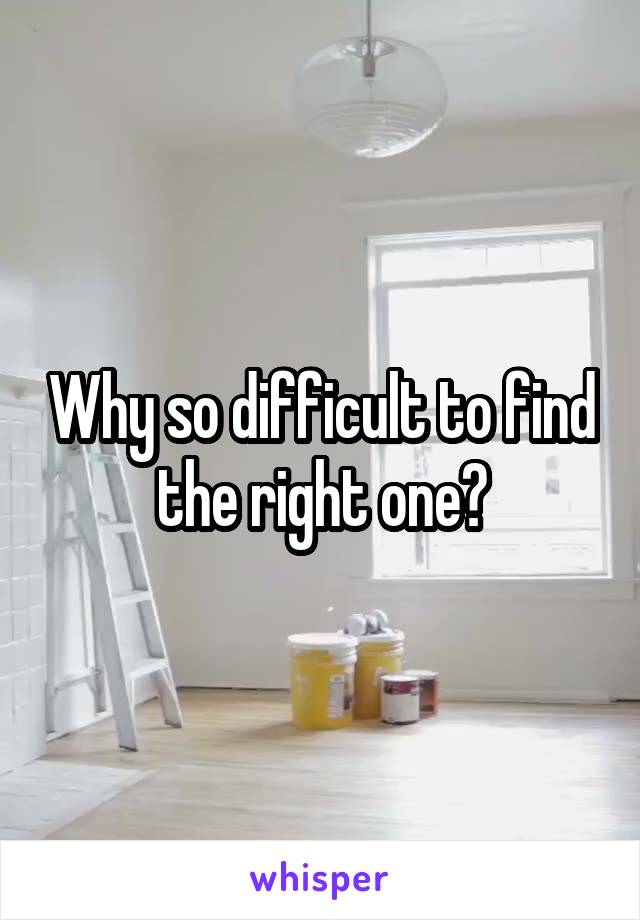 Why so difficult to find the right one?